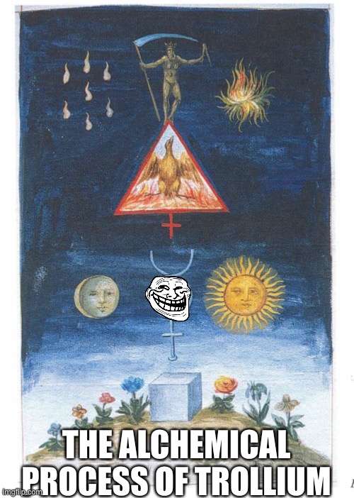 THE ALCHEMICAL PROCESS OF TROLLIUM | made w/ Imgflip meme maker