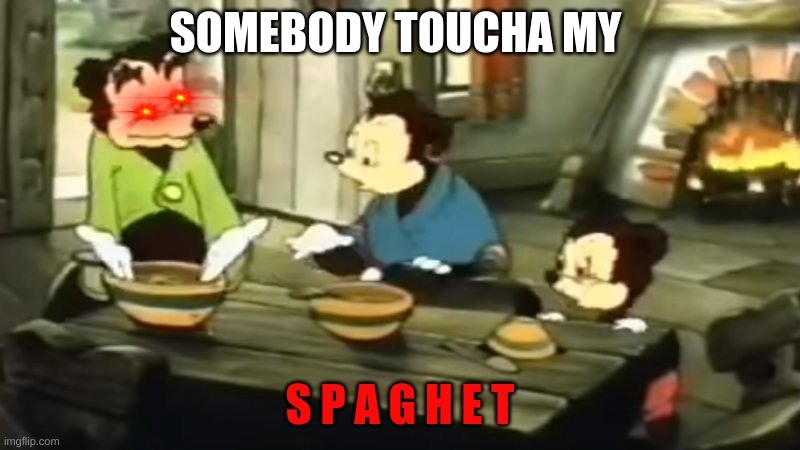 Somebody Toucha my spaghet |  SOMEBODY TOUCHA MY; S P A G H E T | image tagged in somebody toucha my spaghet | made w/ Imgflip meme maker