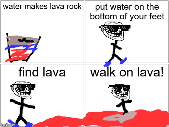 science | water makes lava rock; put water on the bottom of your feet; find lava; walk on lava! | image tagged in memes,blank comic panel 2x2 | made w/ Imgflip meme maker