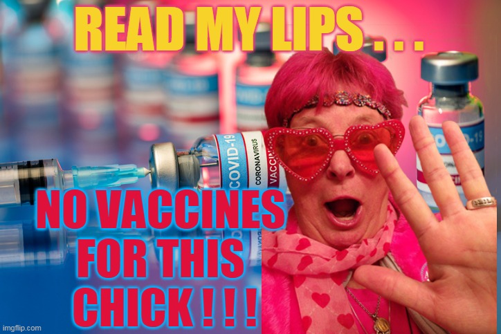 READ MY LIPS . . . NO VACCINES 
FOR THIS 
CHICK ! ! ! | made w/ Imgflip meme maker