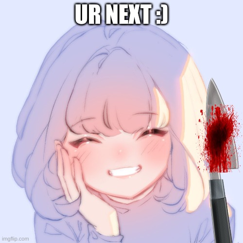 Hehe | UR NEXT :) | image tagged in memes | made w/ Imgflip meme maker