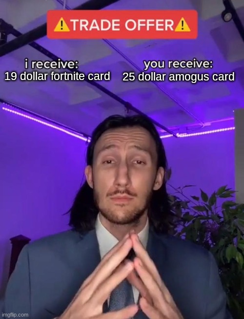 Accept his trade offer? YES/NO | 19 dollar fortnite card; 25 dollar amogus card | image tagged in trade offer,19 dollar fortnite card,amogus | made w/ Imgflip meme maker