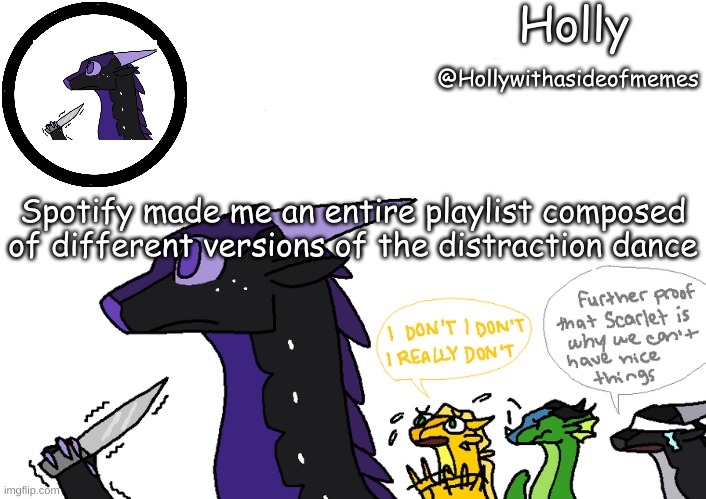 Holly announcement Wings Of Fire | Spotify made me an entire playlist composed of different versions of the distraction dance | image tagged in holly announcement wings of fire | made w/ Imgflip meme maker