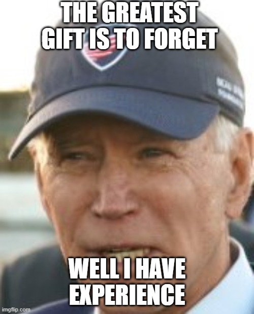 Joe B with baseball cap | THE GREATEST GIFT IS TO FORGET; WELL I HAVE EXPERIENCE | image tagged in joe b with baseball cap | made w/ Imgflip meme maker
