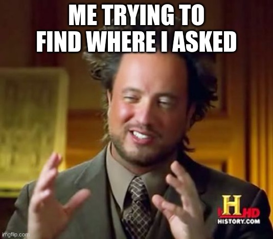 Ancient Aliens | ME TRYING TO FIND WHERE I ASKED | image tagged in memes,ancient aliens,find where i asked,where did i ask | made w/ Imgflip meme maker