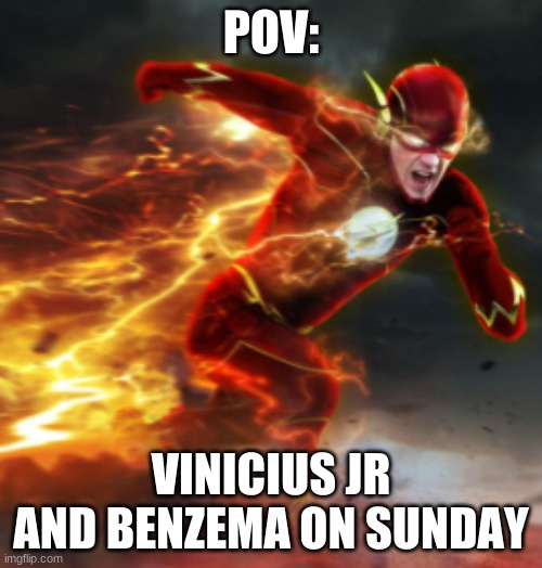 flash | POV:; VINICIUS JR AND BENZEMA ON SUNDAY | image tagged in funny memes | made w/ Imgflip meme maker