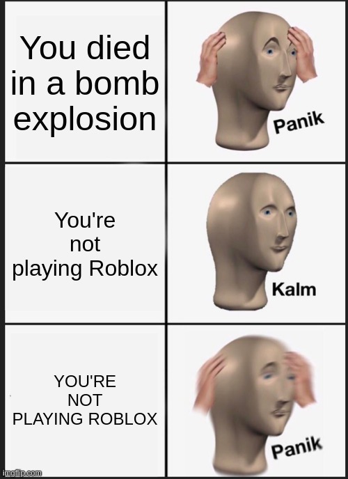 Panik Kalm Panik | You died in a bomb explosion; You're not playing Roblox; YOU'RE NOT PLAYING ROBLOX | image tagged in memes,panik kalm panik,roblox,roblox meme,funny memes | made w/ Imgflip meme maker