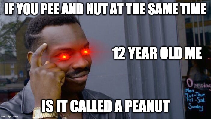 Roll Safe Think About It Meme | IF YOU PEE AND NUT AT THE SAME TIME; 12 YEAR OLD ME; IS IT CALLED A PEANUT | image tagged in memes,roll safe think about it | made w/ Imgflip meme maker