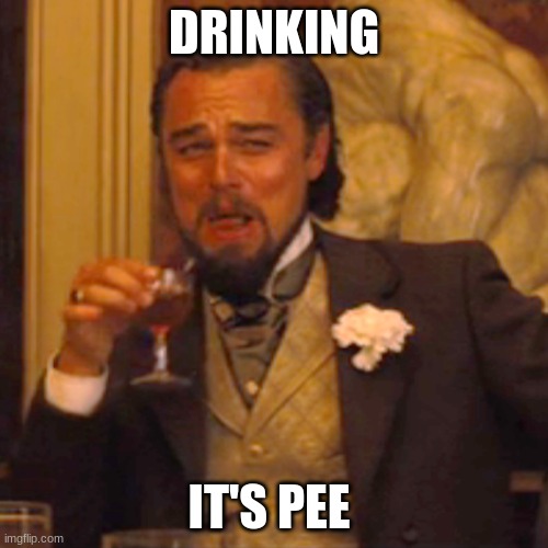 Laughing Leo Meme | DRINKING; IT'S PEE | image tagged in memes,laughing leo | made w/ Imgflip meme maker