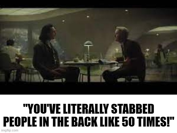 "I'd never do it again!" |  "YOU'VE LITERALLY STABBED PEOPLE IN THE BACK LIKE 50 TIMES!" | image tagged in loki,backstabber,marvel,quotes,mcu | made w/ Imgflip meme maker