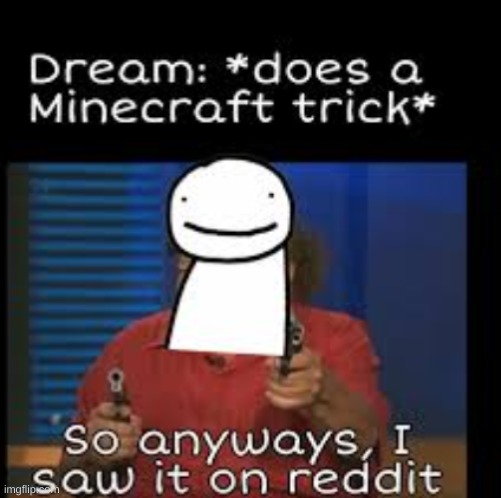 so anyways..... | image tagged in dream,reddit,the trickster | made w/ Imgflip meme maker