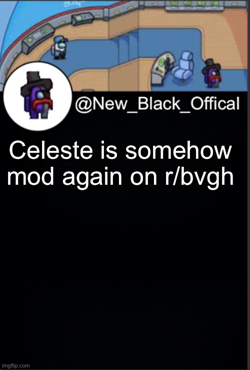 Why does this keep happening? | Celeste is somehow mod again on r/bvgh | image tagged in my template | made w/ Imgflip meme maker