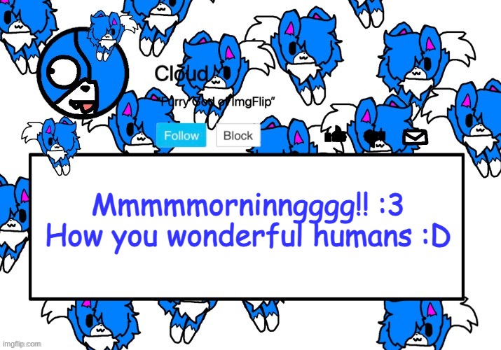ùwú | Mmmmmorninngggg!! :3 How you wonderful humans :D | image tagged in cloud's shoulder cloud temp | made w/ Imgflip meme maker