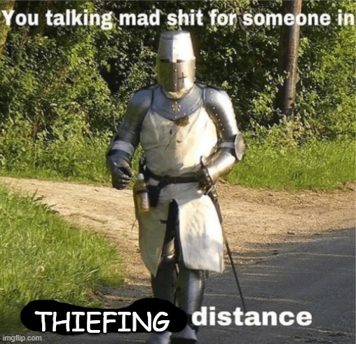 You talking mad shit for someone in crusading distance | THIEFING | image tagged in you talking mad shit for someone in crusading distance | made w/ Imgflip meme maker