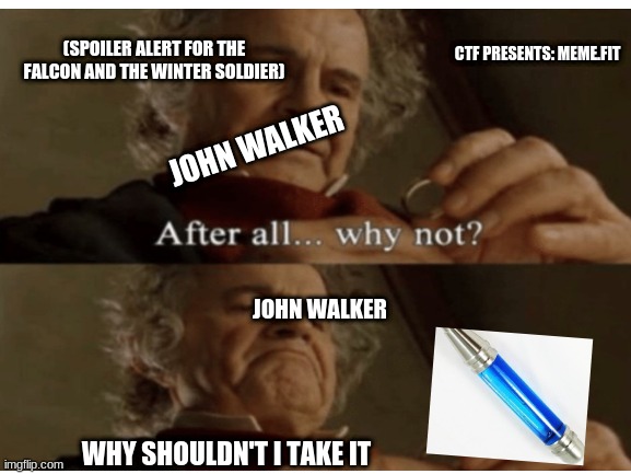 Falcon and the winter soldier meme spoiler Alert | CTF PRESENTS: MEME.FIT; (SPOILER ALERT FOR THE FALCON AND THE WINTER SOLDIER); JOHN WALKER; JOHN WALKER; WHY SHOULDN'T I TAKE IT | image tagged in funny,tv show | made w/ Imgflip meme maker