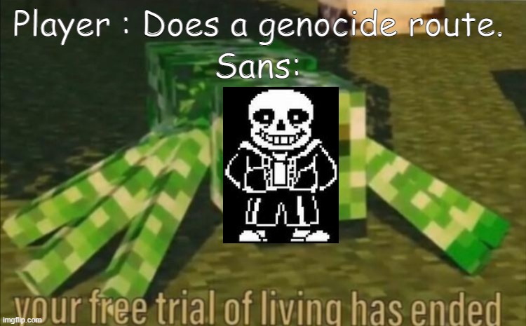 Oh no | Sans:; Player : Does a genocide route. | image tagged in your free trial of living has ended | made w/ Imgflip meme maker