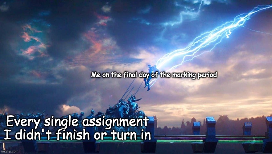 I know it's a bad habit but eh | Me on the final day of the marking period; Every single assignment I didn't finish or turn in | image tagged in thor ragnarok,school | made w/ Imgflip meme maker