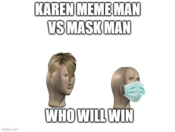 Blank White Template | KAREN MEME MAN; VS MASK MAN; WHO WILL WIN | image tagged in blank white template | made w/ Imgflip meme maker