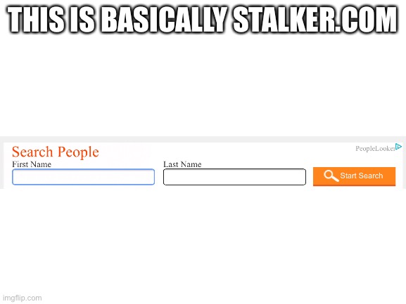 Who made this | THIS IS BASICALLY STALKER.COM | image tagged in blank white template | made w/ Imgflip meme maker