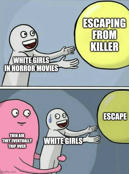 Running Away Balloon | ESCAPING FROM KILLER; WHITE GIRLS IN HORROR MOVIES; ESCAPE; THIN AIR THEY EVENTUALLY TRIP OVER; WHITE GIRLS | image tagged in memes,running away balloon | made w/ Imgflip meme maker