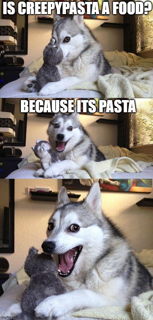 am sorry, but you might need to work on your puns, doggo. | IS CREEPYPASTA A FOOD? BECAUSE ITS PASTA | image tagged in memes,bad pun dog | made w/ Imgflip meme maker