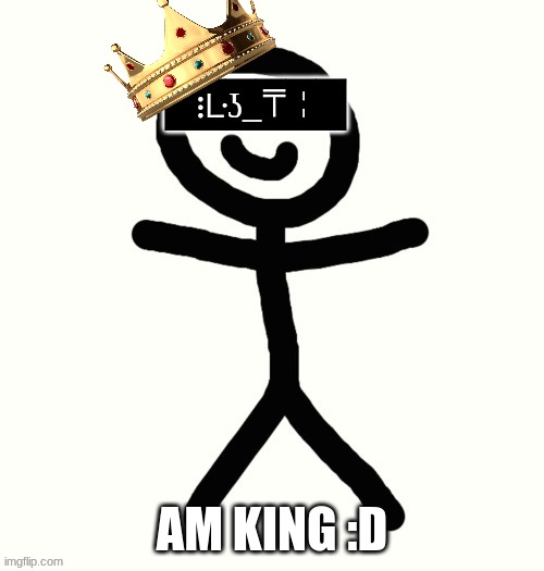 King of KerMan | AM KING :D | image tagged in king of kerman | made w/ Imgflip meme maker
