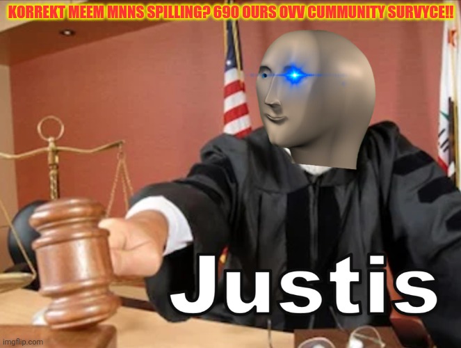 Meme man Justis | KORREKT MEEM MNNS SPILLING? 690 OURS OVV CUMMUNITY SURVYCE!! | image tagged in meme man justis | made w/ Imgflip meme maker