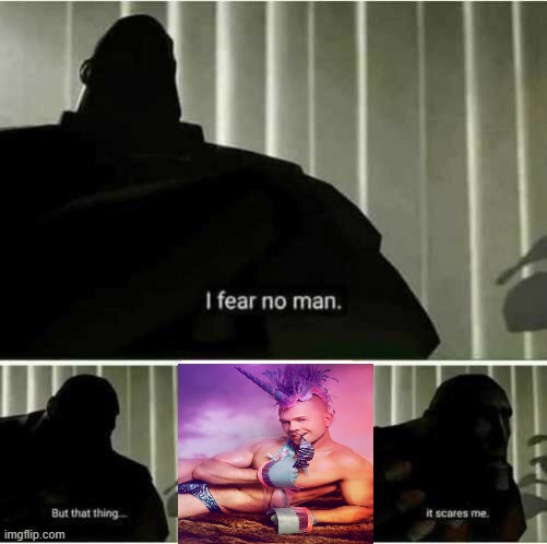 I fear no man | image tagged in i fear no man | made w/ Imgflip meme maker