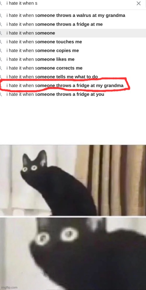 oh god- | image tagged in oh no black cat,i hate it when,funny,memes,oh wow are you actually reading these tags | made w/ Imgflip meme maker