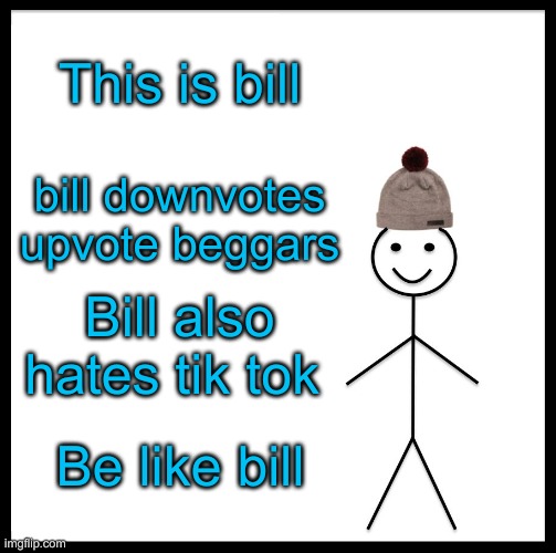 I like the way I outlined it (Cyan and black) | This is bill; bill downvotes upvote beggars; Bill also hates tik tok; Be like bill | image tagged in memes,be like bill | made w/ Imgflip meme maker