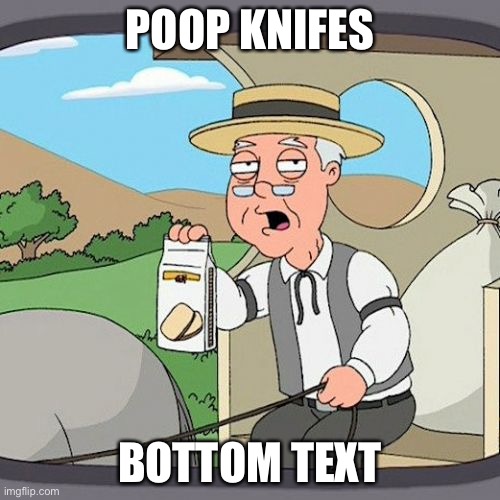 Pepperidge Farm Remembers | POOP KNIFES; BOTTOM TEXT | image tagged in memes,pepperidge farm remembers | made w/ Imgflip meme maker