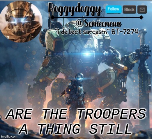 Poggydoggy temp | ARE THE TROOPERS A THING STILL | image tagged in poggydoggy temp | made w/ Imgflip meme maker