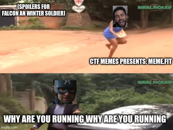 Falcon and the Winter Soldier (SPOILER ALERT) | (SPOILERS FOR FALCON AN WINTER SOLDIER); CTF MEMES PRESENTS: MEME.FIT; WHY ARE YOU RUNNING WHY ARE YOU RUNNING | image tagged in marvel,funny,tv show | made w/ Imgflip meme maker
