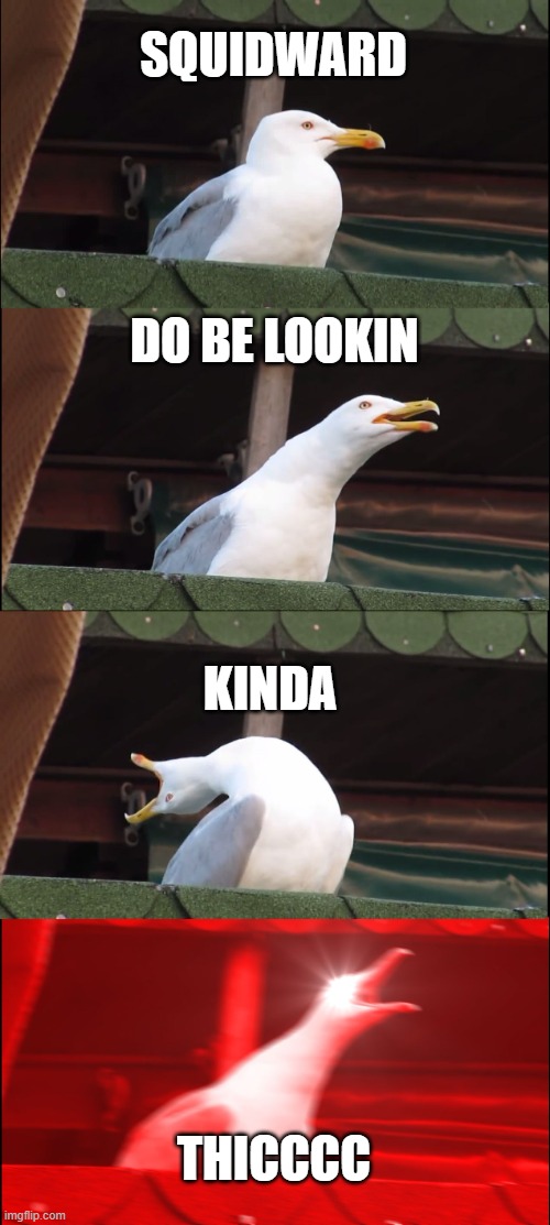 Inhaling Seagull Meme | SQUIDWARD; DO BE LOOKIN; KINDA; THICCCC | image tagged in memes,inhaling seagull | made w/ Imgflip meme maker