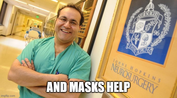 Dr. Alfredo Quinones-Hinojosa | AND MASKS HELP | image tagged in dr alfredo quinones-hinojosa | made w/ Imgflip meme maker