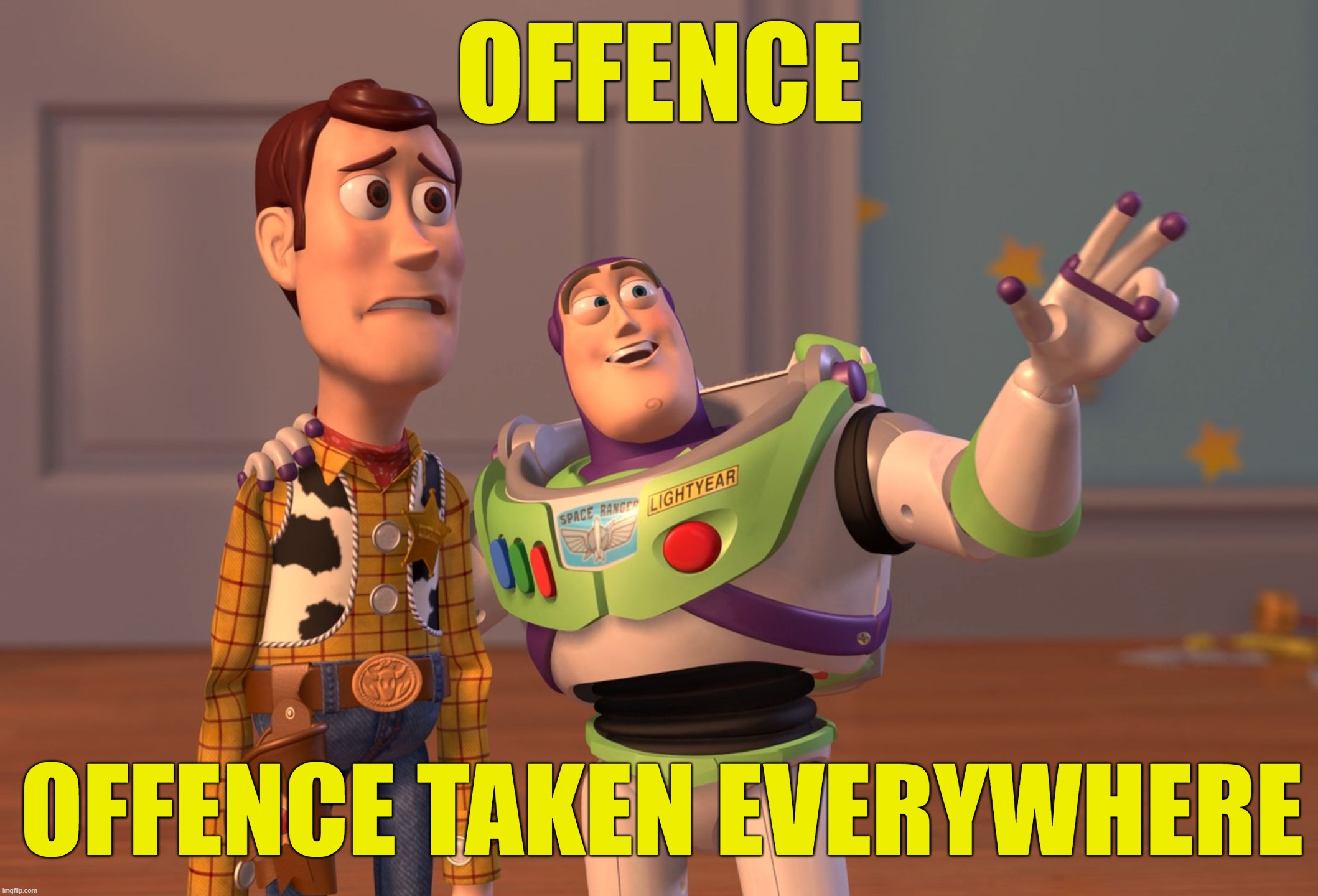 Offensive Toys Everywhere | OFFENCE; OFFENCE TAKEN EVERYWHERE | image tagged in memes,x x everywhere,toy story,offence | made w/ Imgflip meme maker