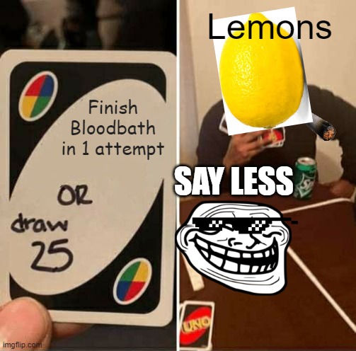Bloodbath extreme demon gd | Lemons; Finish Bloodbath in 1 attempt; SAY LESS | image tagged in memes,uno draw 25 cards | made w/ Imgflip meme maker