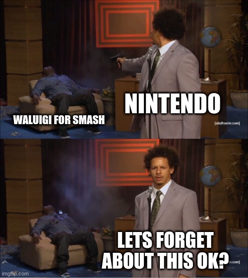 smash bros memes | NINTENDO; WALUIGI FOR SMASH; LETS FORGET ABOUT THIS OK? | image tagged in memes,who killed hannibal | made w/ Imgflip meme maker