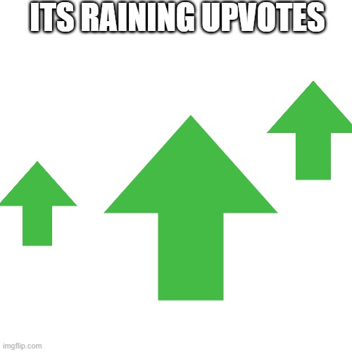 Its a bird its a plane its an UPVOTE | ITS RAINING UPVOTES | image tagged in upvotes,rain | made w/ Imgflip meme maker