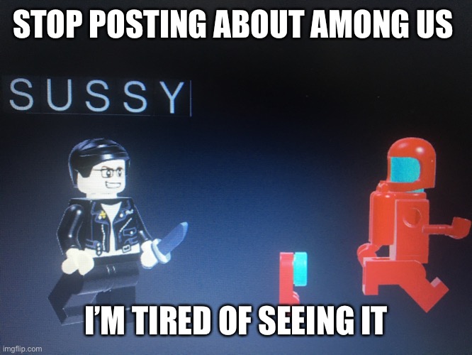 Does anyone remember this guys that said stop posting about among us | STOP POSTING ABOUT AMONG US; I’M TIRED OF SEEING IT | made w/ Imgflip meme maker