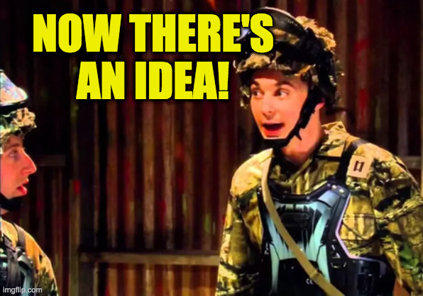 NOW THERE'S AN IDEA! | made w/ Imgflip meme maker