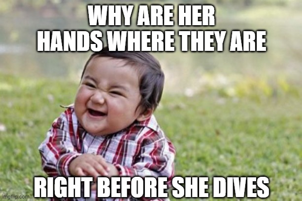 Evil Toddler Meme | WHY ARE HER HANDS WHERE THEY ARE RIGHT BEFORE SHE DIVES | image tagged in memes,evil toddler | made w/ Imgflip meme maker