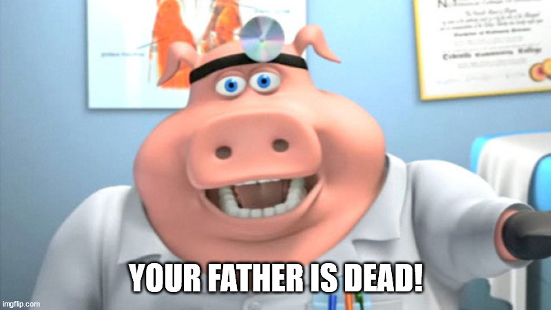 I Diagnose You With Dead | YOUR FATHER IS DEAD! | image tagged in i diagnose you with dead | made w/ Imgflip meme maker