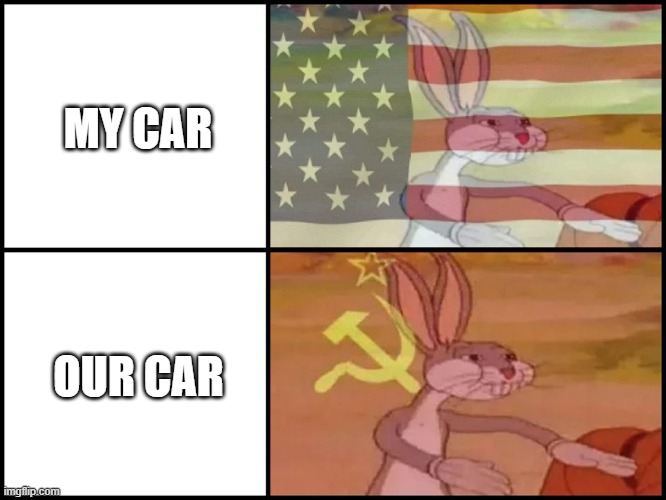 Capitalist and communist | MY CAR; OUR CAR | image tagged in capitalist and communist | made w/ Imgflip meme maker