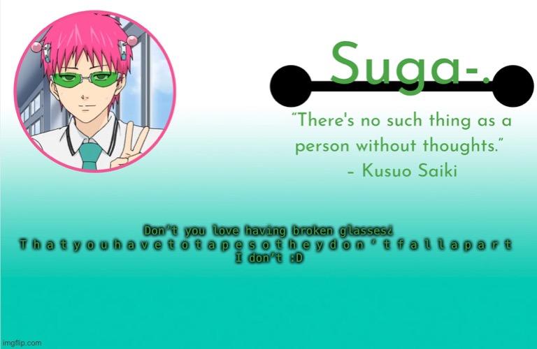 Saiki K template .-. | Don’t you love having broken glasses¿
T h a t y o u h a v e t o t a p e s o t h e y d o n ‘ t f a l l a p a r t 
I don’t :D | image tagged in saiki k template - | made w/ Imgflip meme maker