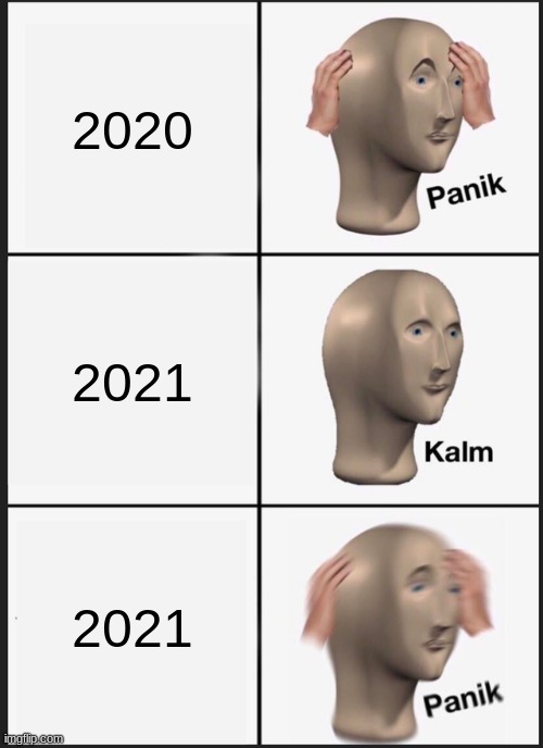 Panik Kalm Panik | 2020; 2021; 2021 | image tagged in memes,panik kalm panik | made w/ Imgflip meme maker