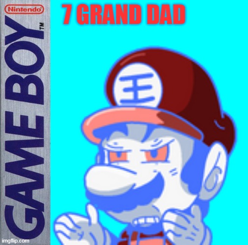 Wait there's a GB port? | 7 GRAND DAD | image tagged in 7 grand dad | made w/ Imgflip meme maker