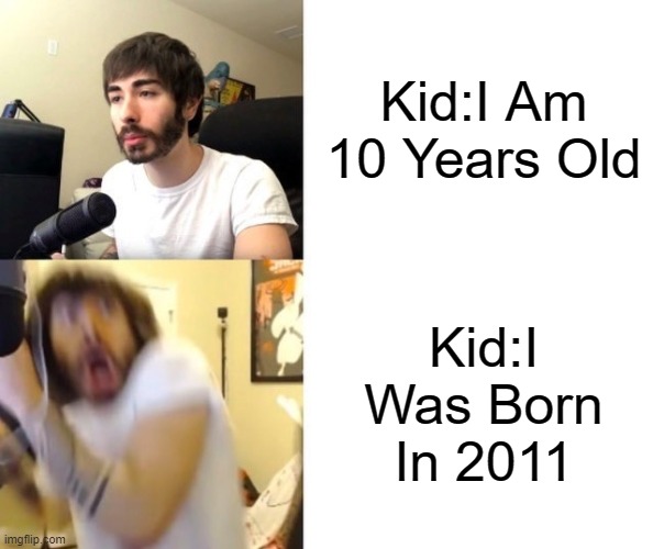 I Am Old |  Kid:I Am 10 Years Old; Kid:I Was Born In 2011 | image tagged in penguinz0,gifs,memes,funny,funny memes,oh wow are you actually reading these tags | made w/ Imgflip meme maker