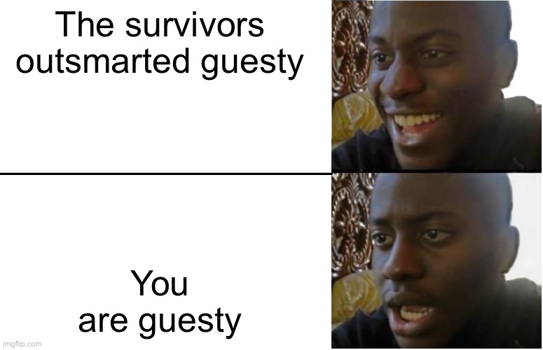 It happened to me once in guesty when i was blocking the exit in chapter 2 |  The survivors outsmarted guesty; You are guesty | image tagged in disappointed black guy | made w/ Imgflip meme maker