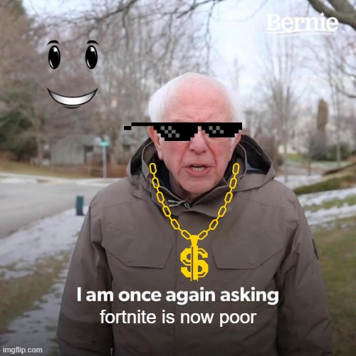 poor | fortnite is now poor | image tagged in memes,bernie i am once again asking for your support | made w/ Imgflip meme maker